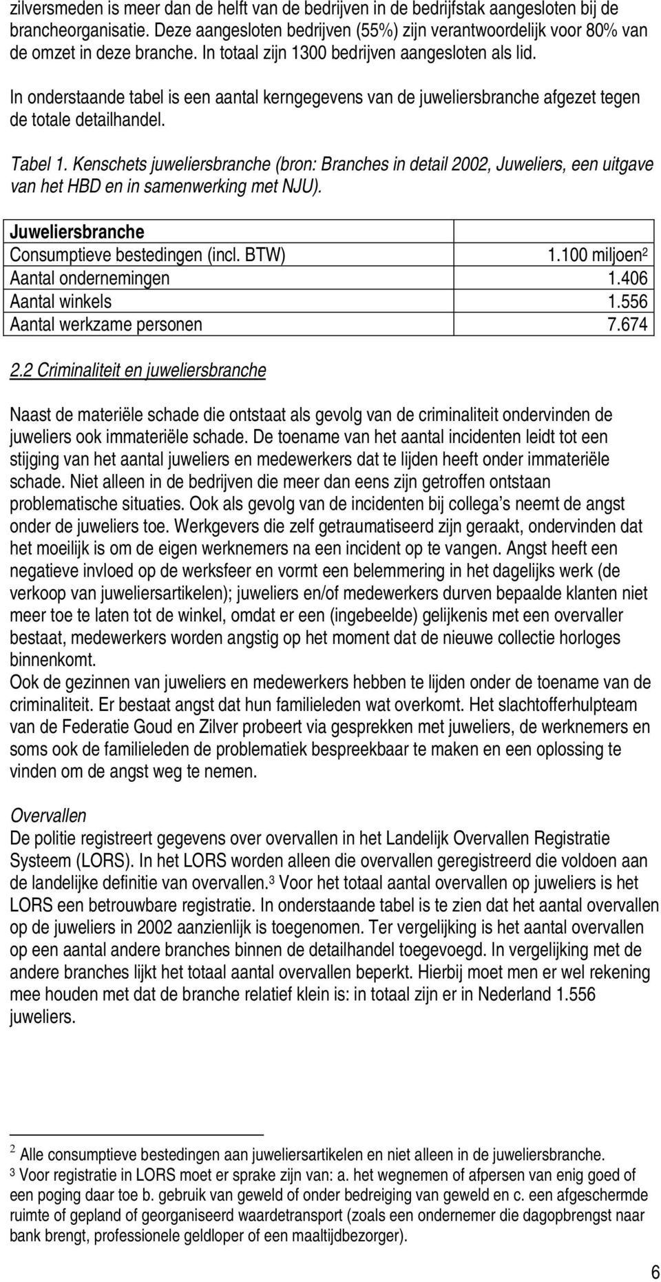 In onderstaande tabel is een aantal kerngegevens van de juweliersbranche afgezet tegen de totale detailhandel. Tabel 1.