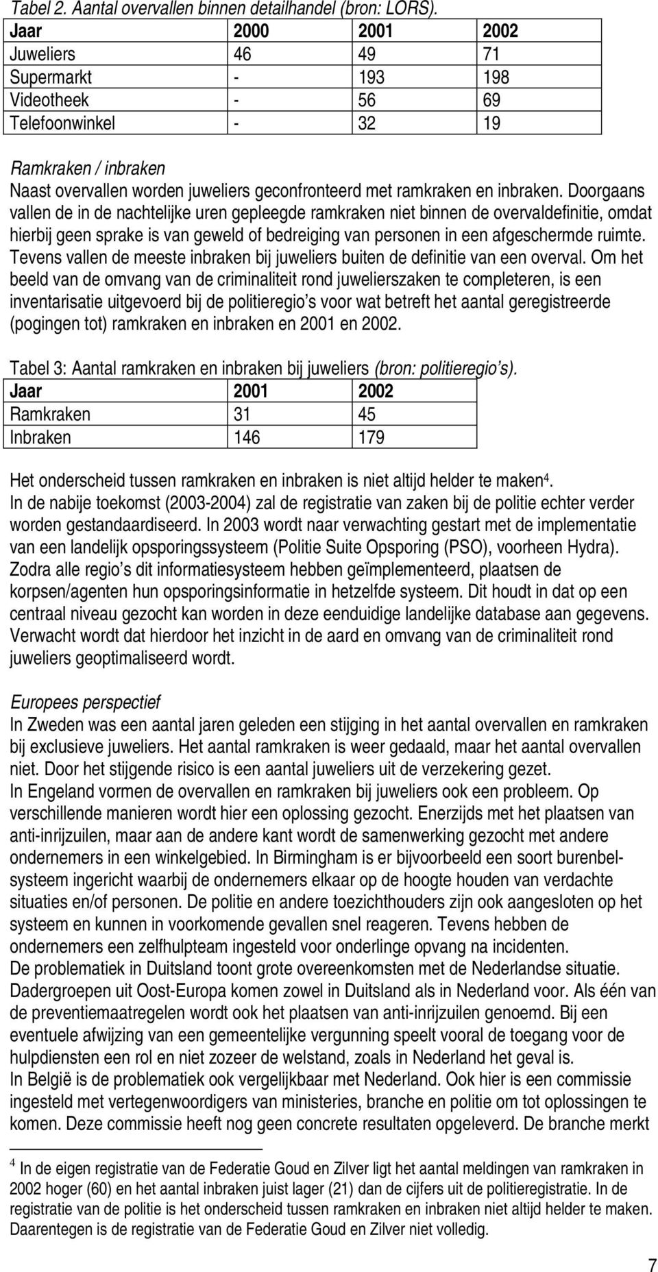 Doorgaans vallen de in de nachtelijke uren gepleegde ramkraken niet binnen de overvaldefinitie, omdat hierbij geen sprake is van geweld of bedreiging van personen in een afgeschermde ruimte.