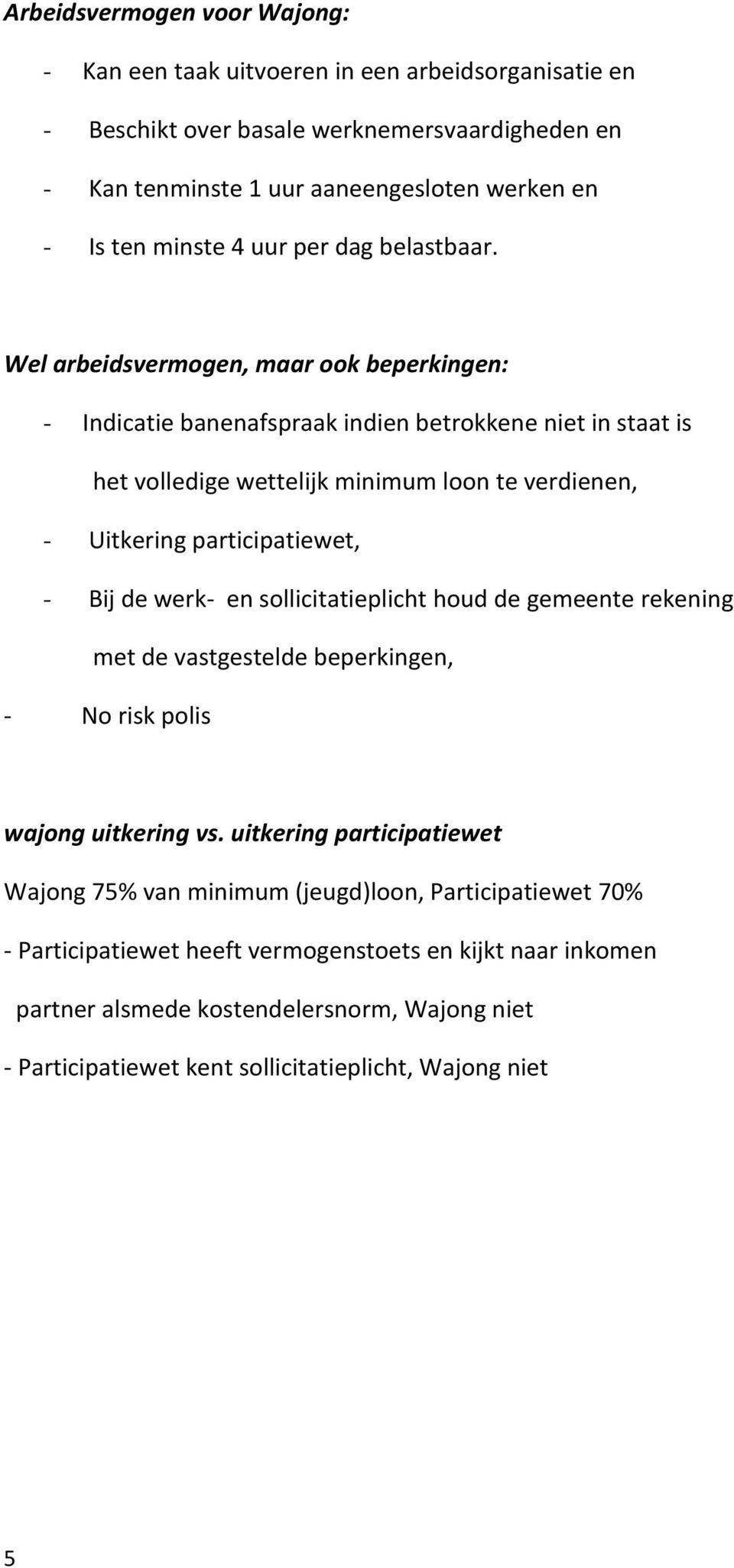 Wel arbeidsvermogen, maar ook beperkingen: - Indicatie banenafspraak indien betrokkene niet in staat is het volledige wettelijk minimum loon te verdienen, - Uitkering participatiewet, - Bij de