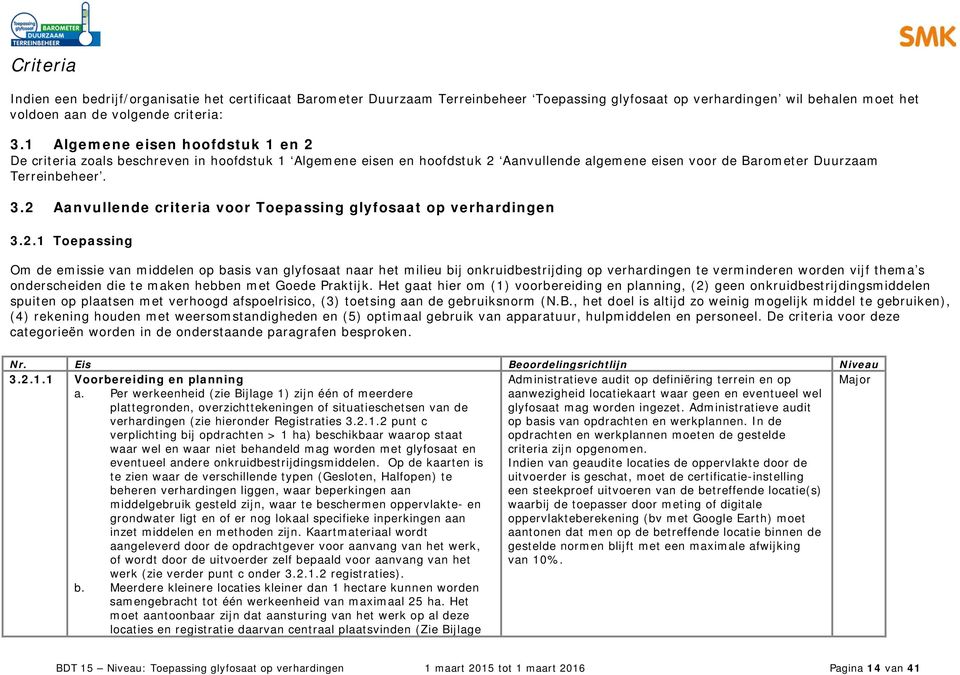 2 Aanvullende criteria voor Toepassing glyfosaat op verhardingen 3.2.1 Toepassing Om de emissie van middelen op basis van glyfosaat naar het milieu bij onkruidbestrijding op verhardingen te