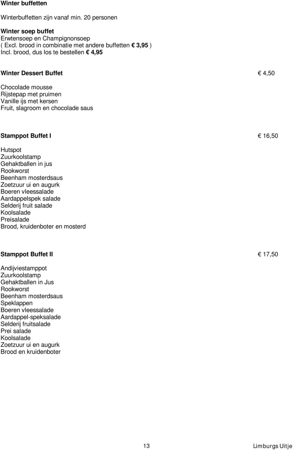 Zuurkoolstamp Gehaktballen in jus Rookworst Beenham mosterdsaus Zoetzuur ui en augurk Boeren vleessalade Aardappelspek salade Selderij fruit salade Koolsalade Preisalade Brood, kruidenboter en