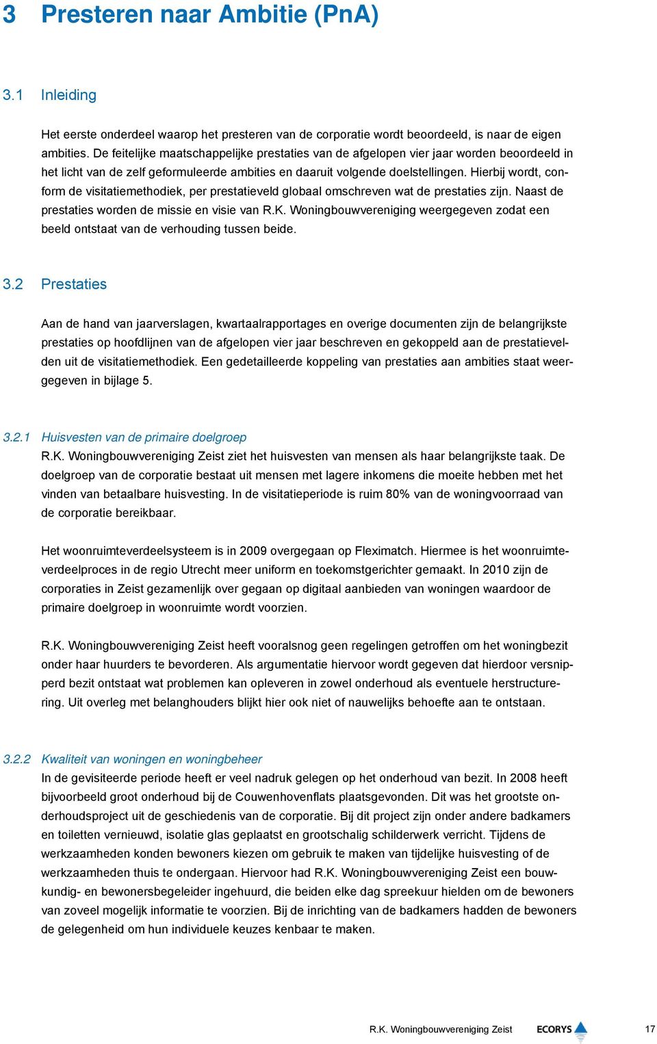 Hierbij wordt, conform de visitatiemethodiek, per prestatieveld globaal omschreven wat de prestaties zijn. Naast de prestaties worden de missie en visie van R.K.