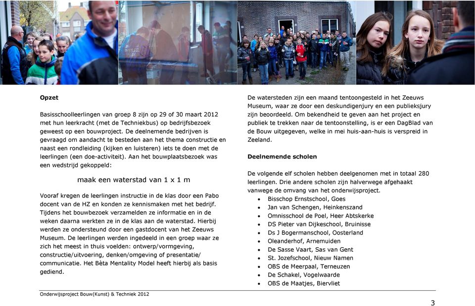 Aan het bouwplaatsbezoek was een wedstrijd gekoppeld: maak een waterstad van 1 x 1 m Vooraf kregen de leerlingen instructie in de klas door een Pabo docent van de HZ en konden ze kennismaken met het