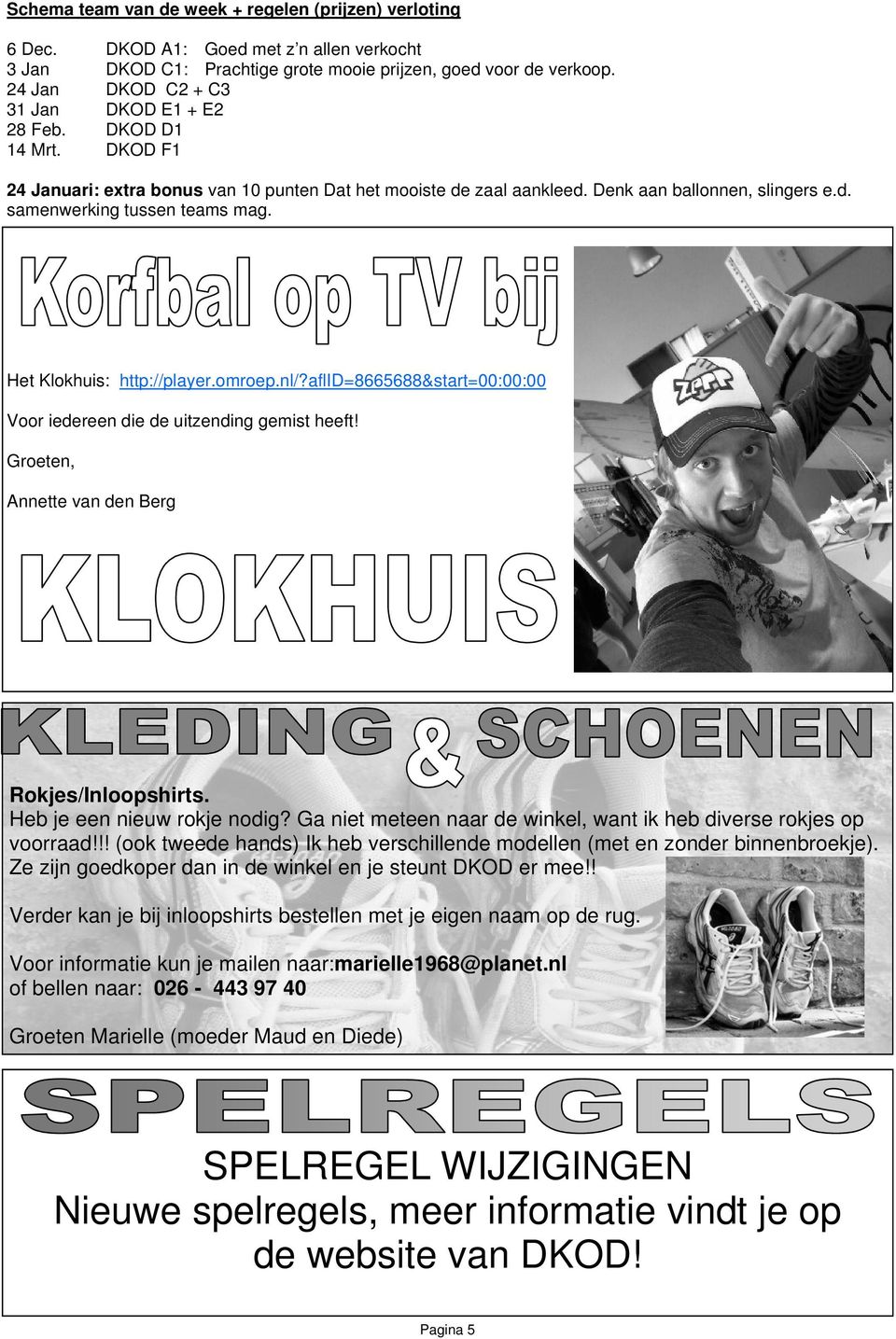 Het Klokhuis: http://player.omroep.nl/?aflid=8665688&start=00:00:00 Voor iedereen die de uitzending gemist heeft! Groeten, Annette van den Berg Rokjes/Inloopshirts. Heb je een nieuw rokje nodig?