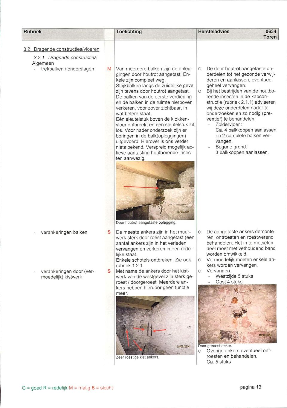 De balken van de eerste verdieping en de balken in de ruimte hierboven verkeren, voor zover zichtbaar, in wat betere staat. Eén sleutelstuk boven de klokkenvloer ontbreekt en één sleutelstuk zit los.