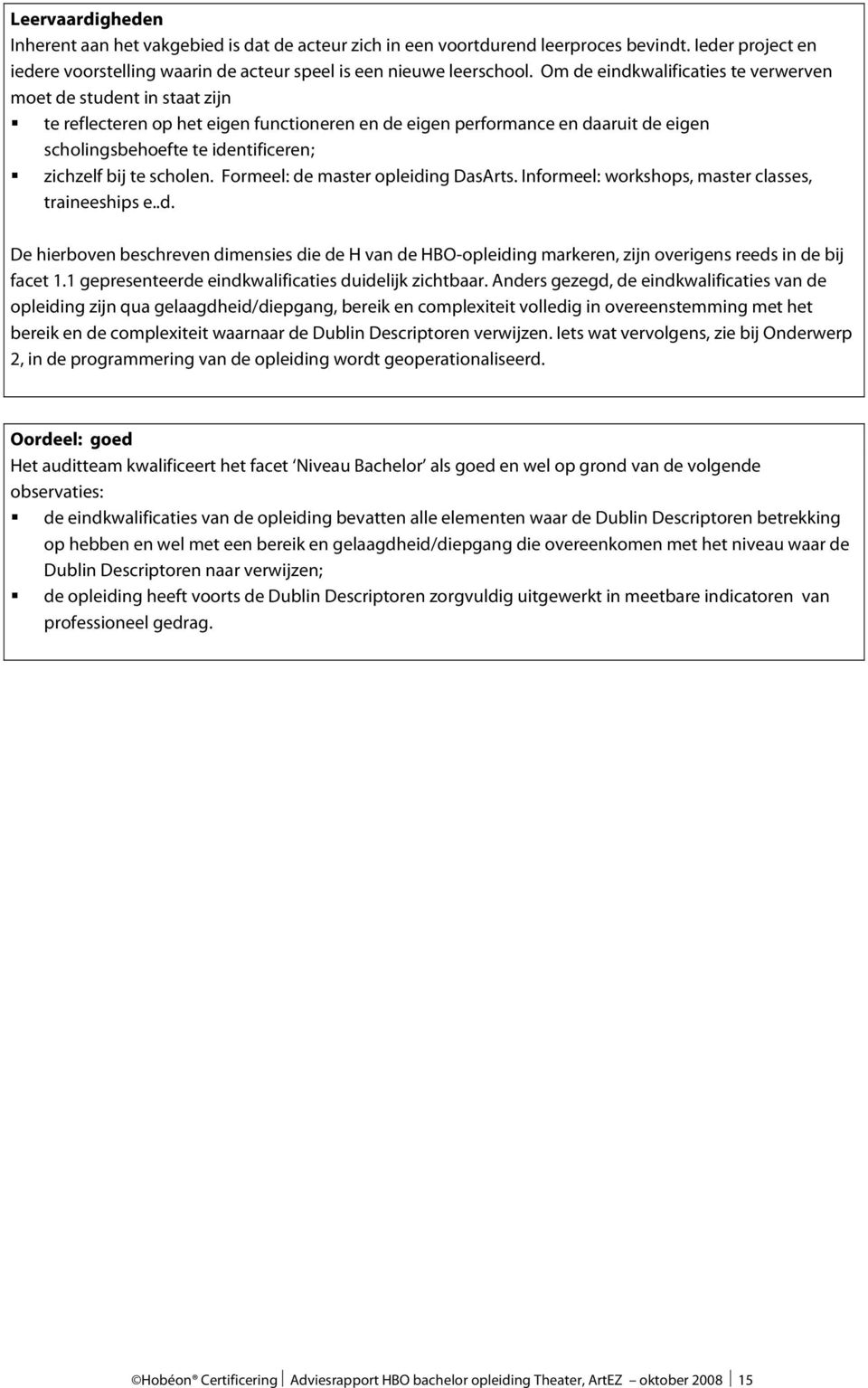 bij te scholen. Formeel: de master opleiding DasArts. Informeel: workshops, master classes, traineeships e..d. De hierboven beschreven dimensies die de H van de HBO-opleiding markeren, zijn overigens reeds in de bij facet 1.