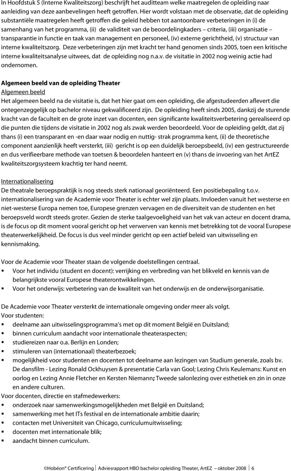 validiteit van de beoordelingkaders criteria, (iii) organisatie transparantie in functie en taak van management en personeel, (iv) externe gerichtheid, (v) structuur van interne kwaliteitszorg.