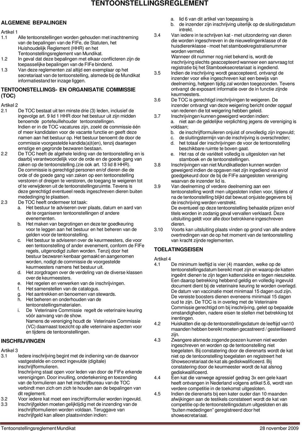 2 In geval dat deze bepalingen met elkaar conflicteren zijn de toepasselijke bepalingen van de FIFe bindend. 1.