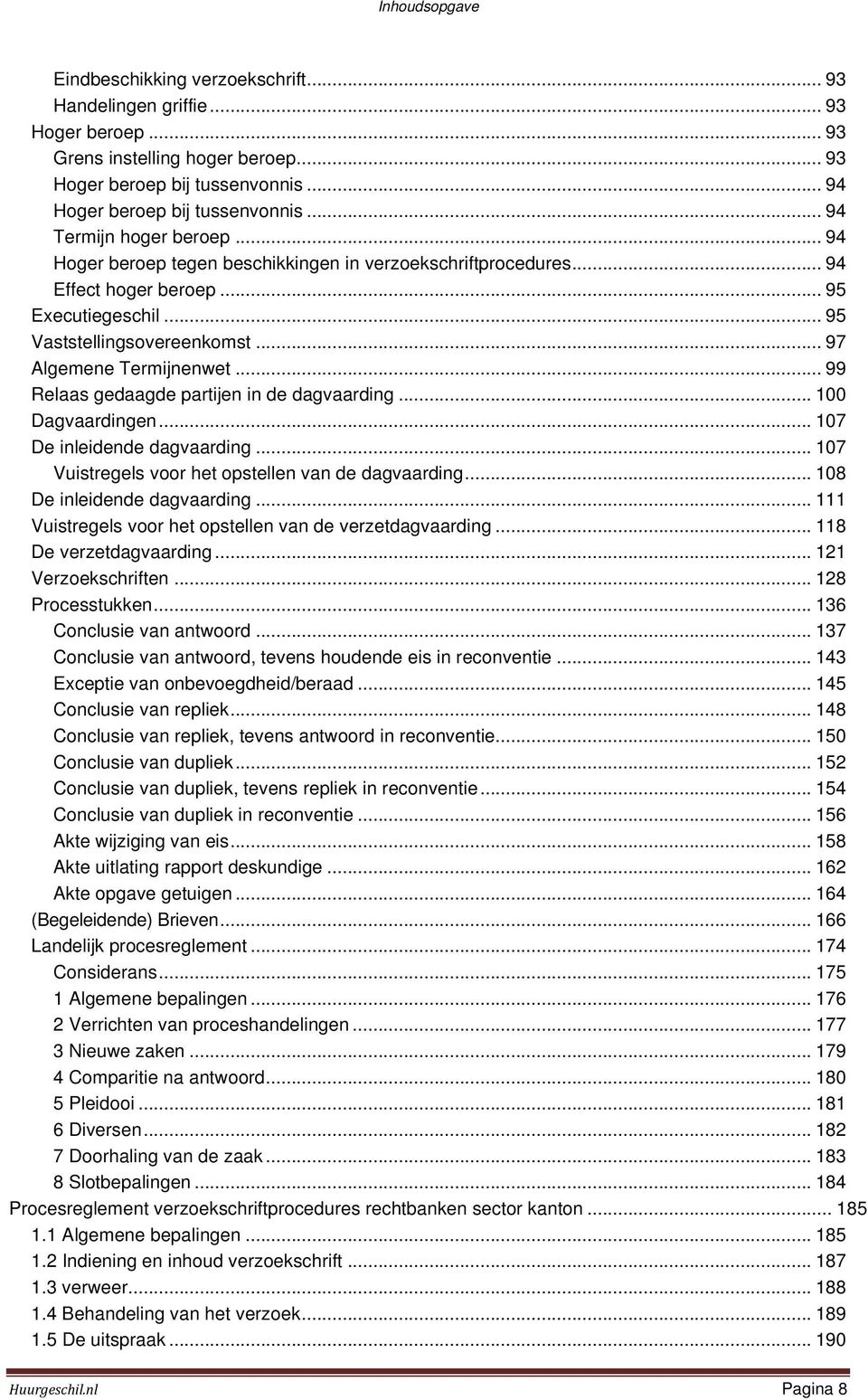 .. 99 Relaas gedaagde partijen in de dagvaarding... 100 Dagvaardingen... 107 De inleidende dagvaarding... 107 Vuistregels voor het opstellen van de dagvaarding... 108 De inleidende dagvaarding.