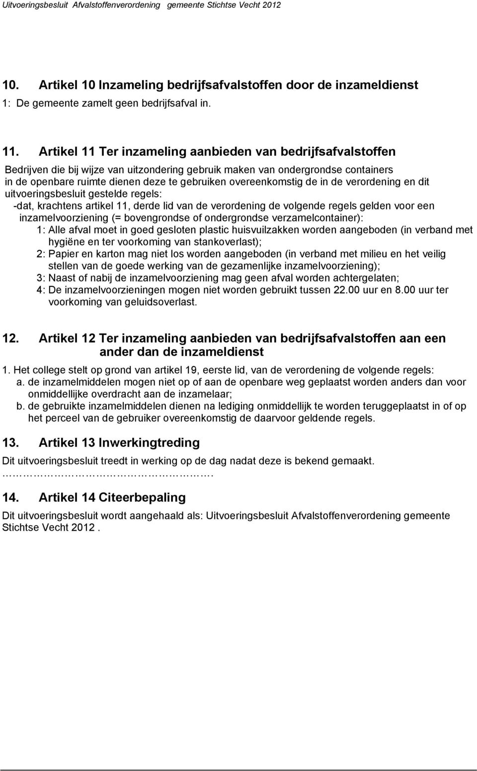 overeenkomstig de in de verordening en dit uitvoeringsbesluit gestelde regels: -dat, krachtens artikel 11, derde lid van de verordening de volgende regels gelden voor een inzamelvoorziening (=