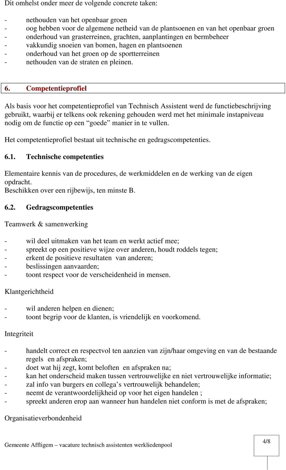 Competentieprofiel Als basis voor het competentieprofiel van Technisch Assistent werd de functiebeschrijving gebruikt, waarbij er telkens ook rekening gehouden werd met het minimale instapniveau