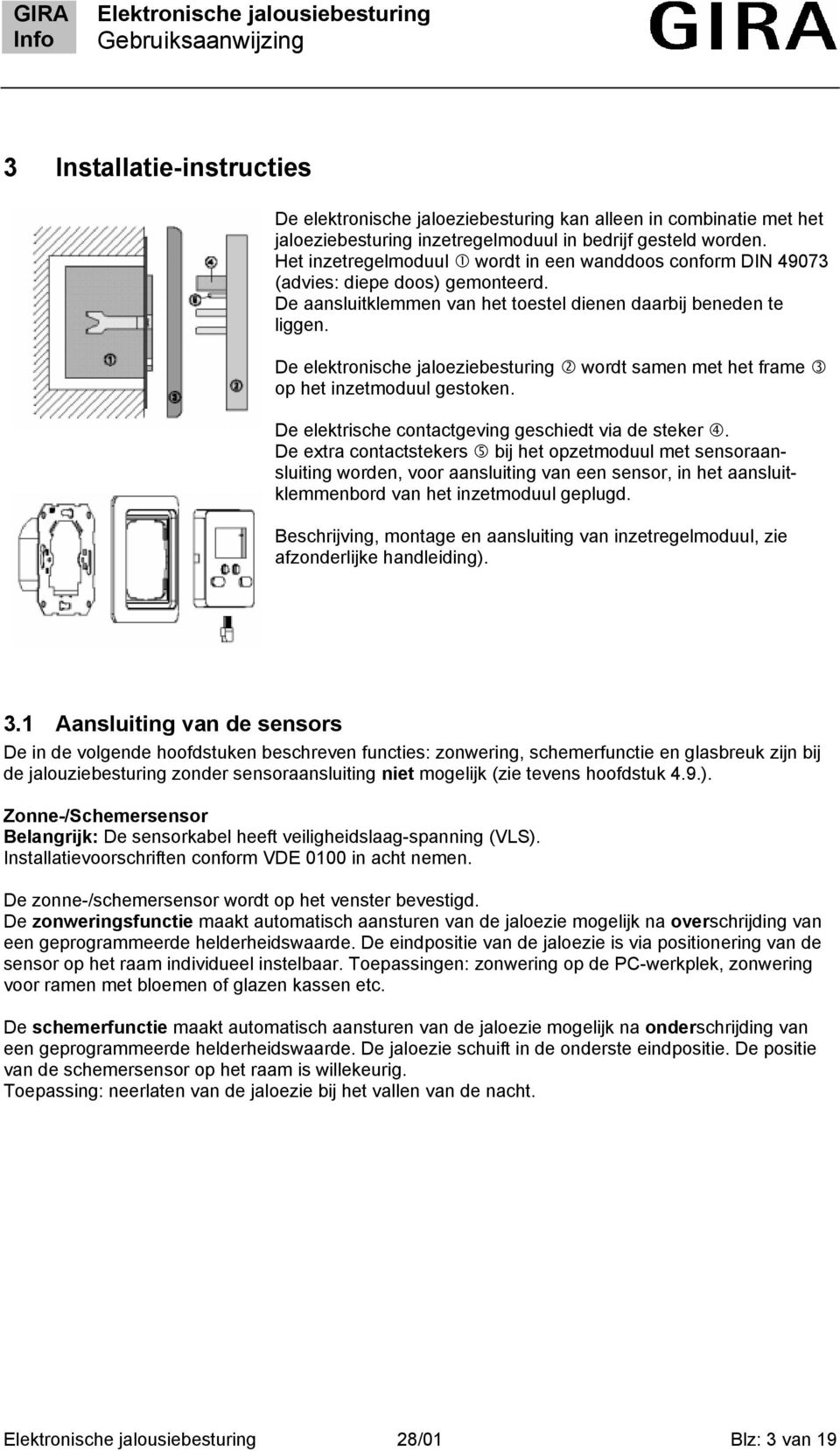 De elektronische jaloeziebesturing wordt samen met het frame op het inzetmoduul gestoken. De elektrische contactgeving geschiedt via de steker.