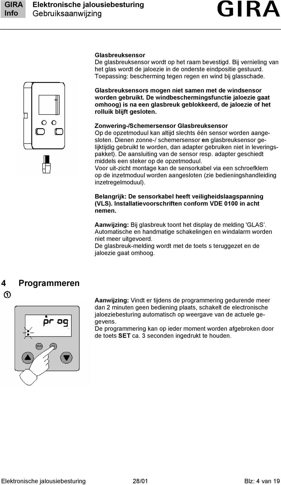 De windbeschermingsfunctie jaloezie gaat omhoog) is na een glasbreuk geblokkeerd, de jaloezie of het rolluik blijft gesloten.