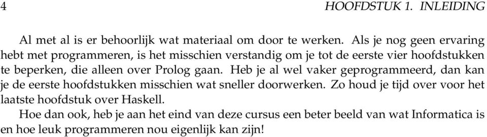 alleen over Prolog gaan. Heb je al wel vaker geprogrammeerd, dan kan je de eerste hoofdstukken misschien wat sneller doorwerken.