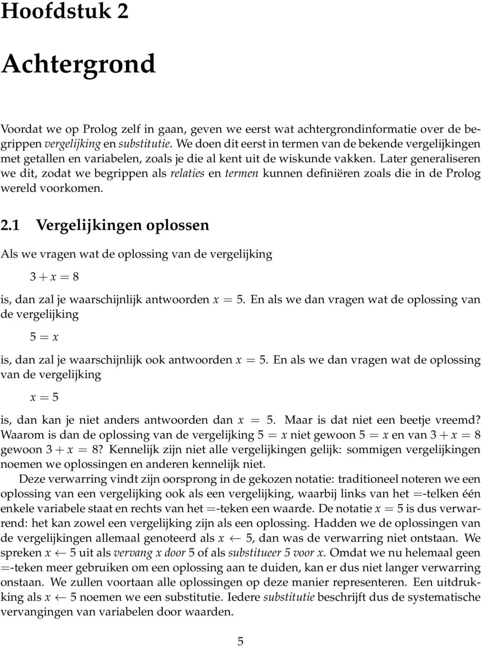 Later generaliseren we dit, zodat we begrippen als relaties en termen kunnen definiëren zoals die in de Prolog wereld voorkomen. 2.