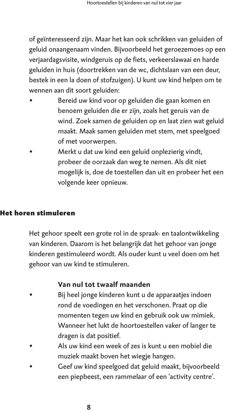 stofzuigen). U kunt uw kind helpen om te wennen aan dit soort geluiden: Bereid uw kind voor op geluiden die gaan komen en benoem geluiden die er zijn, zoals het geruis van de wind.