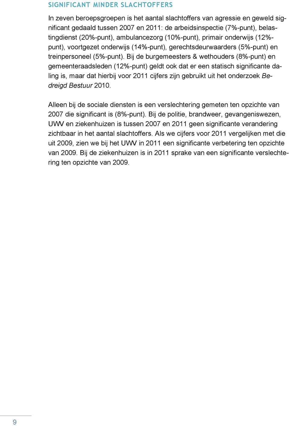 Bij de burgemeesters & wethouders (8%-punt) en gemeenteraadsleden (12%-punt) geldt ook dat er een statisch significante daling is, maar dat hierbij voor 2011 cijfers zijn gebruikt uit het onderzoek