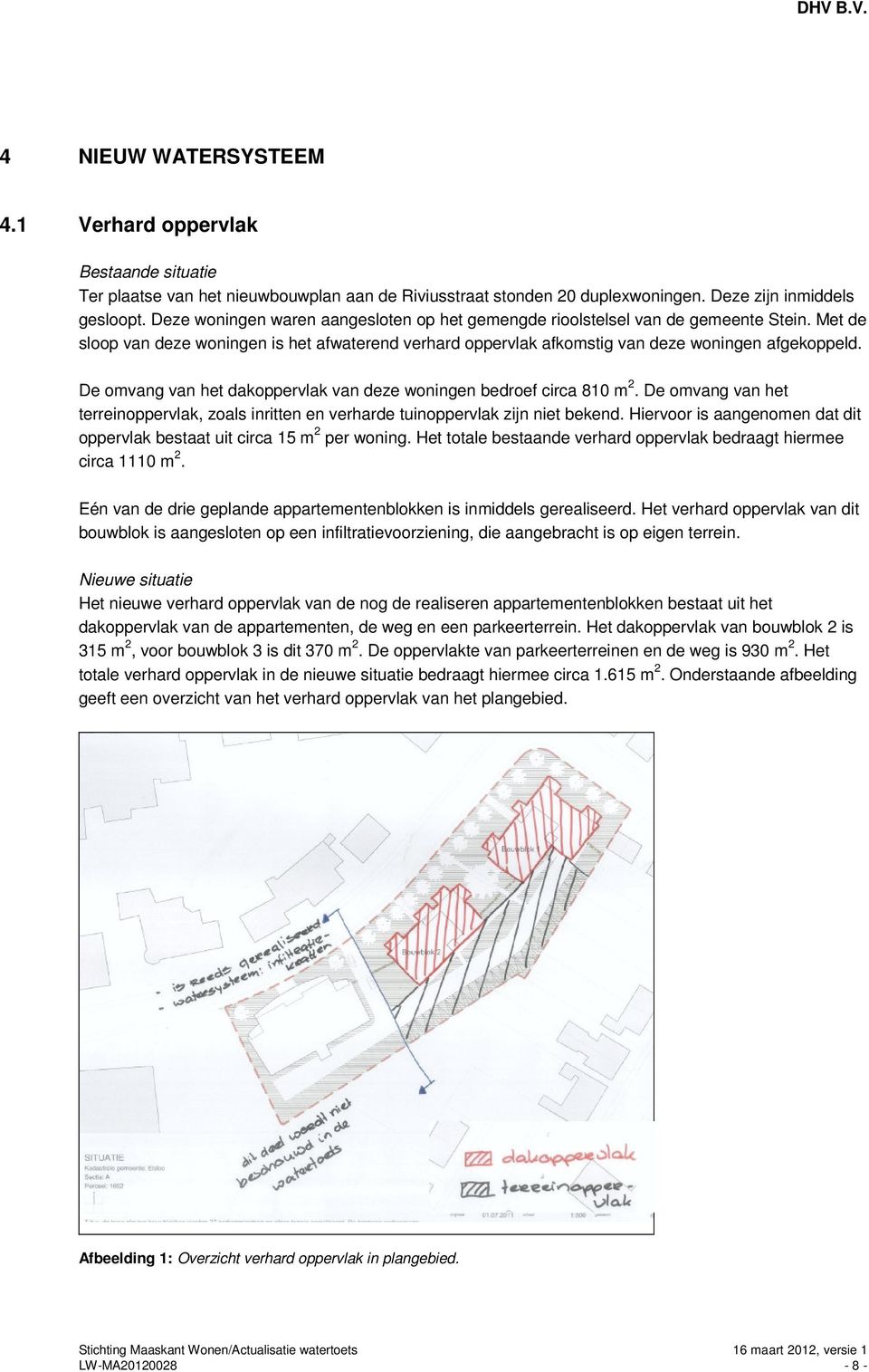 De omvang van het dakoppervlak van deze woningen bedroef circa 810 m 2. De omvang van het terreinoppervlak, zoals inritten en verharde tuinoppervlak zijn niet bekend.