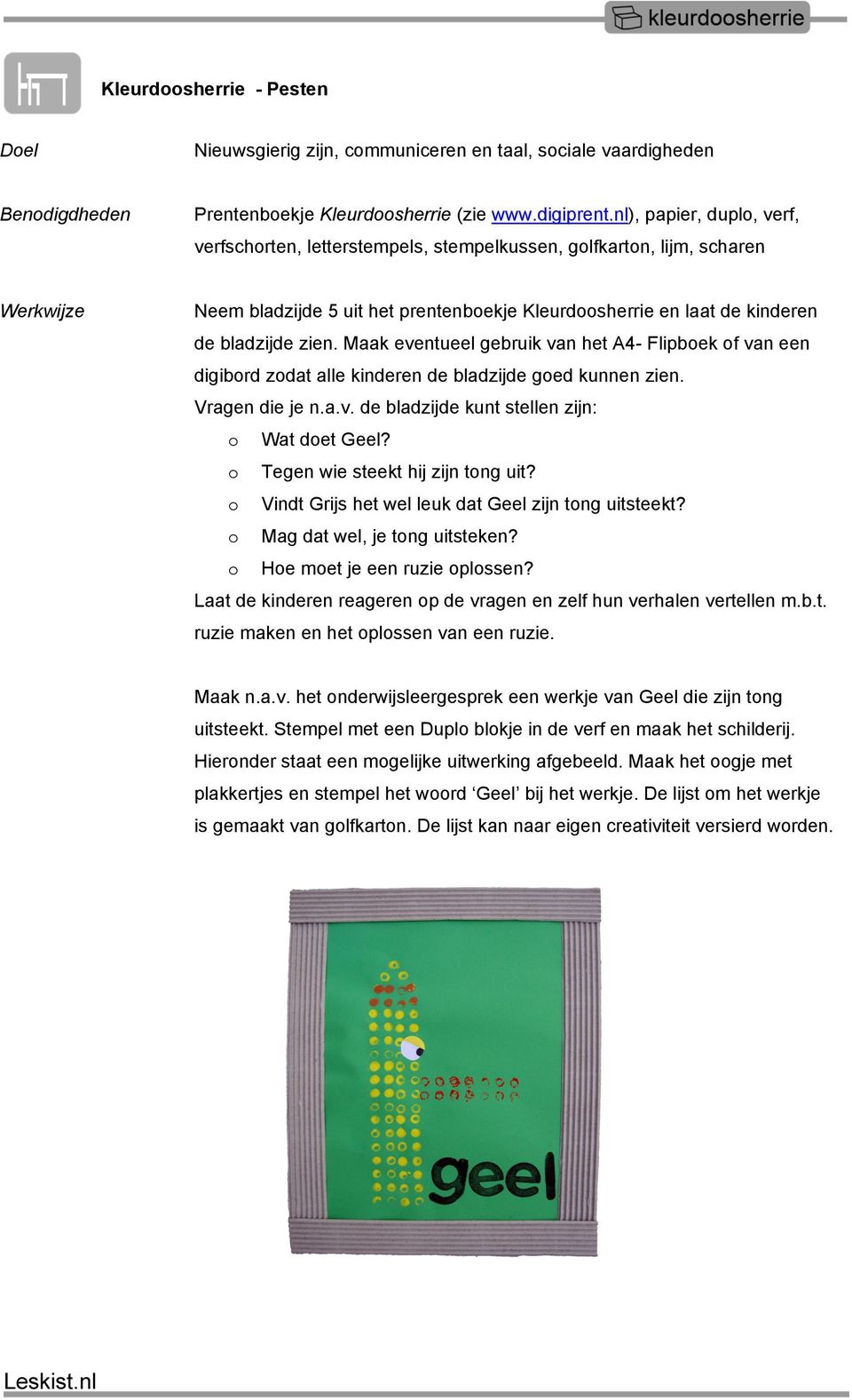 Maak eventueel gebruik van het A4- Flipboek of van een digibord zodat alle kinderen de bladzijde goed kunnen zien. Vragen die je n.a.v. de bladzijde kunt stellen zijn: o Wat doet Geel?