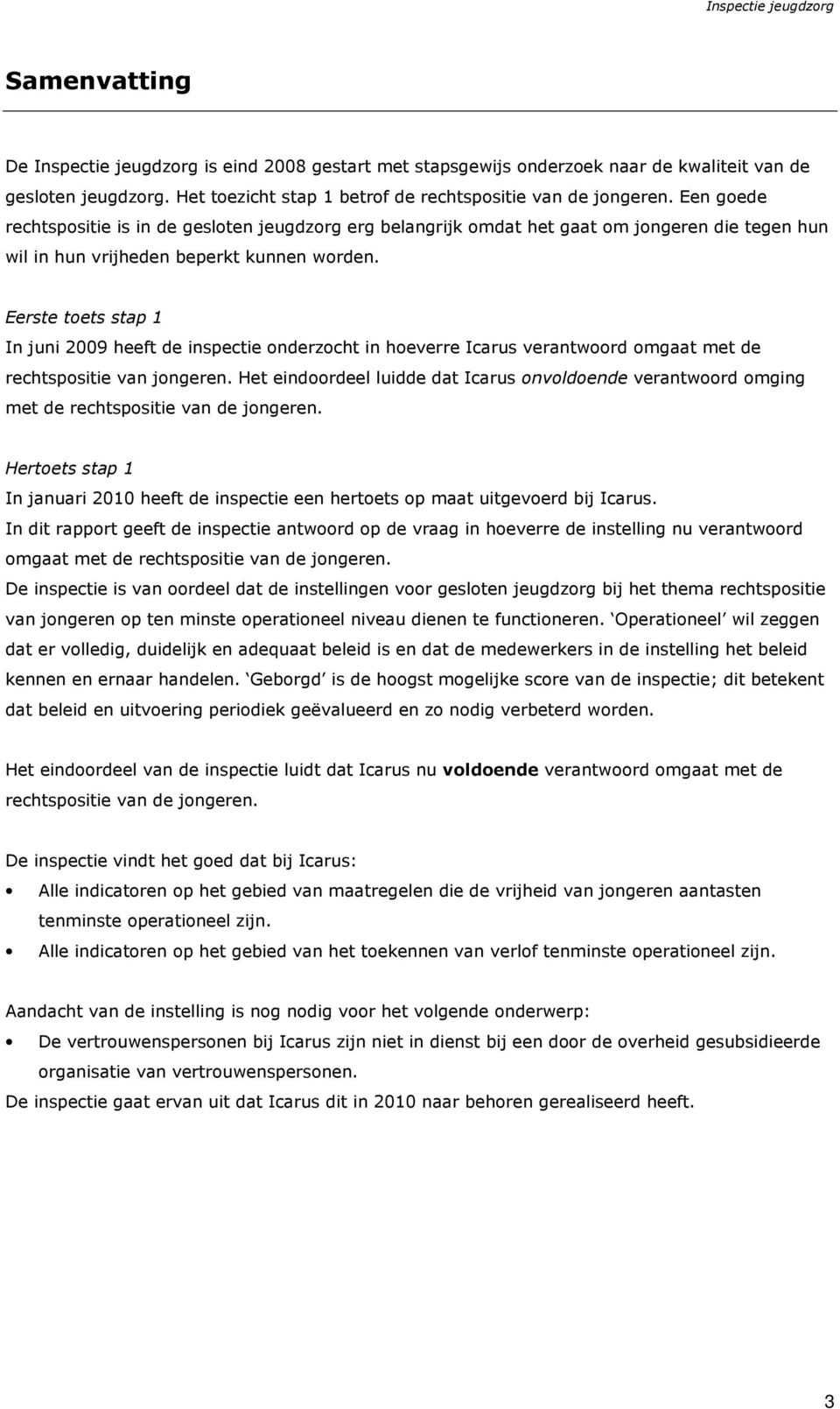 Eerste toets stap 1 In juni 2009 heeft de inspectie onderzocht in hoeverre Icarus verantwoord omgaat met de rechtspositie van jongeren.