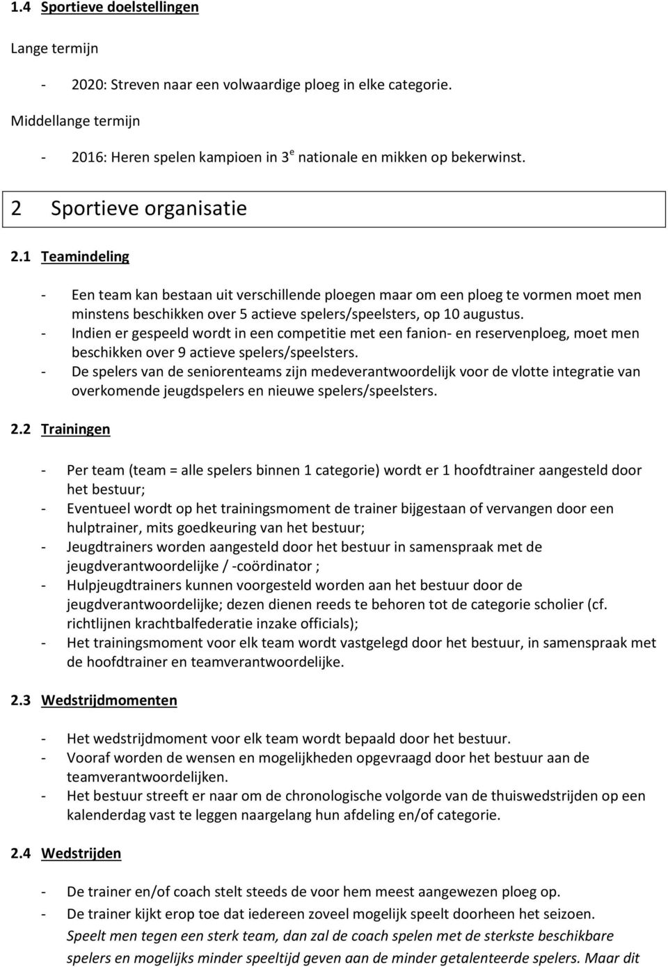 - Indien er gespeeld wordt in een competitie met een fanion- en reservenploeg, moet men beschikken over 9 actieve spelers/speelsters.