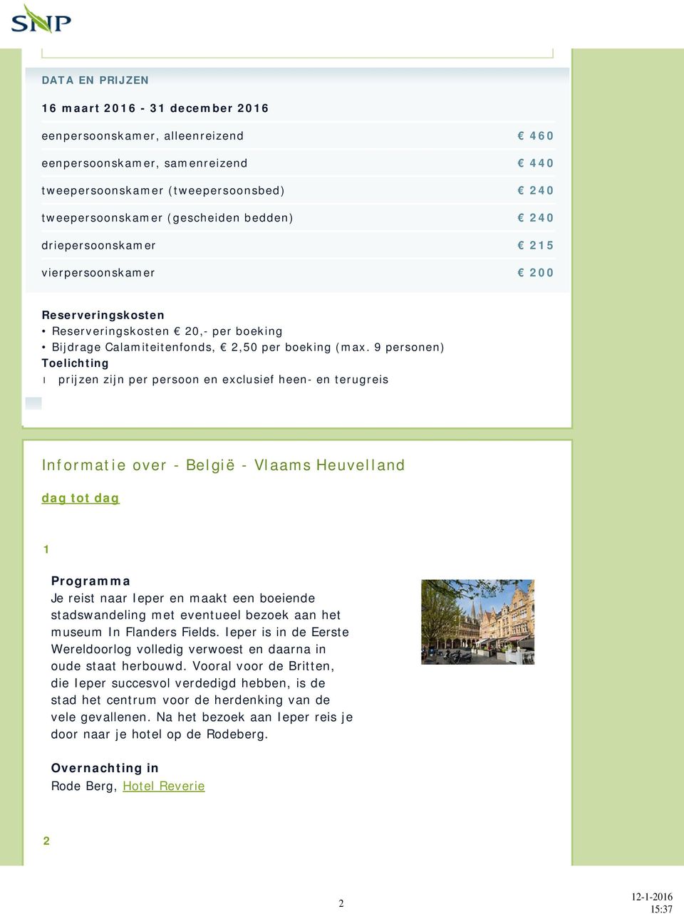 9 personen) Toelichting prijzen zijn per persoon en exclusief heen- en terugreis Informatie over - België - Vlaams Heuvelland dag tot dag 1 Programma Je reist naar Ieper en maakt een boeiende