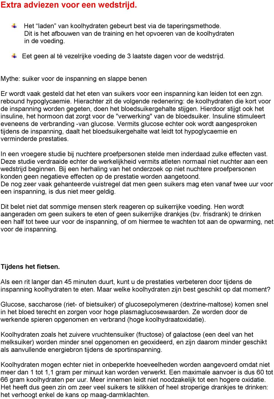 Mythe: suiker voor de inspanning en slappe benen Er wordt vaak gesteld dat het eten van suikers voor een inspanning kan leiden tot een zgn. rebound hypoglycaemie.