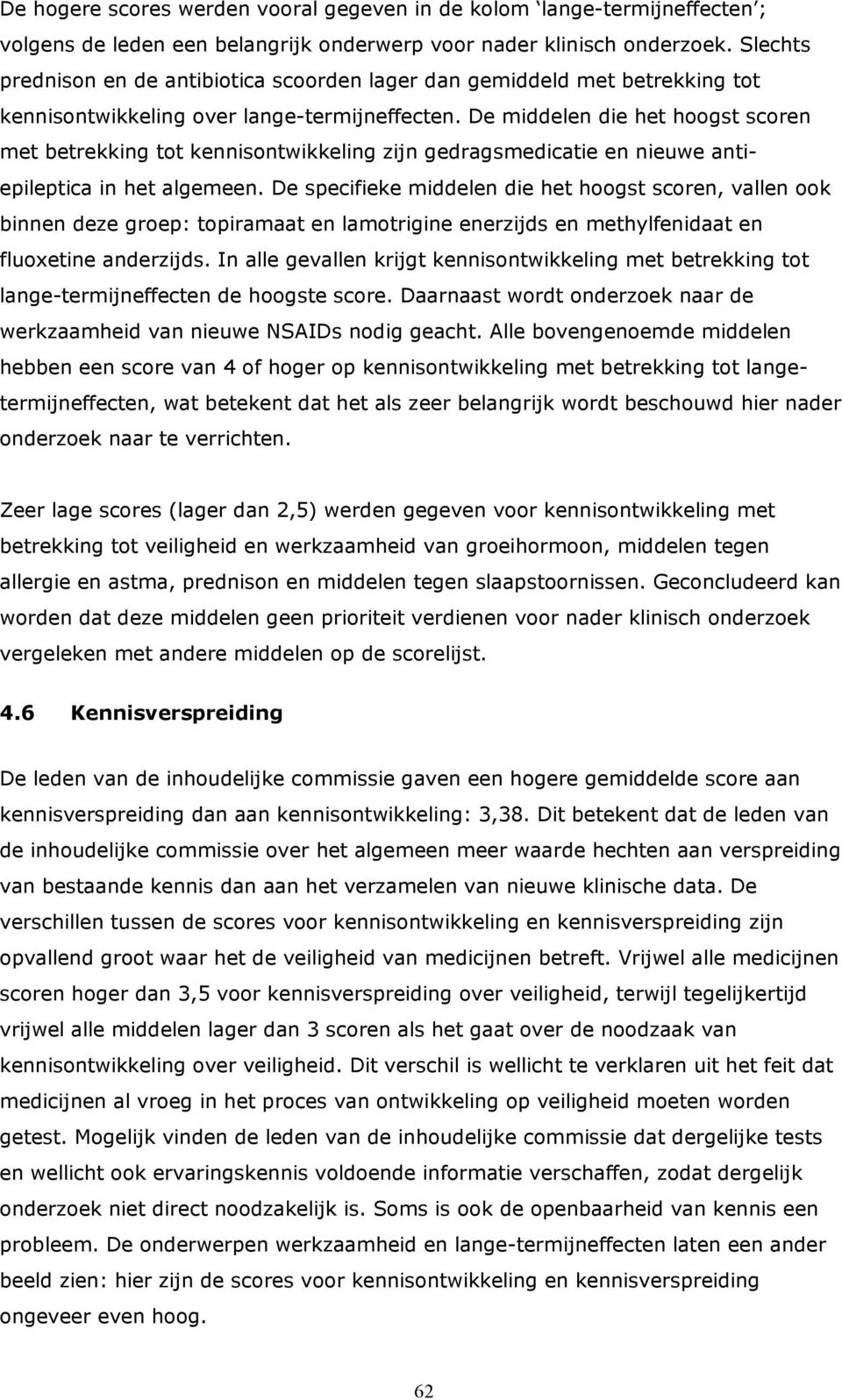 De middelen die het hoogst scoren met betrekking tot kennisontwikkeling zijn gedragsmedicatie en nieuwe antiepileptica in het algemeen.