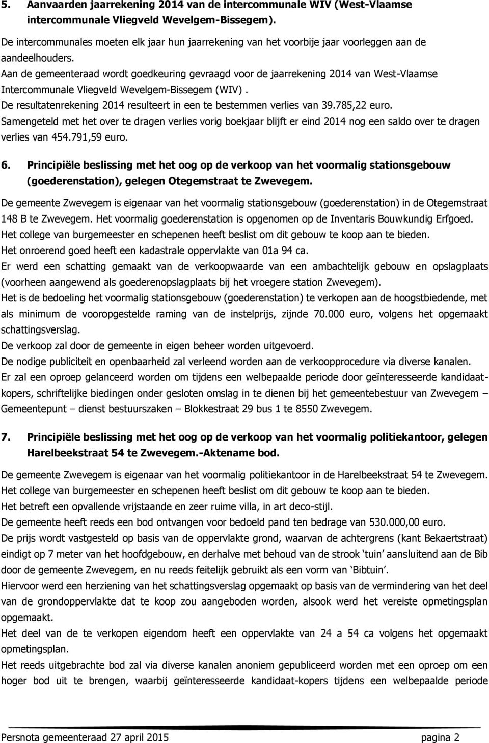 Aan de gemeenteraad wordt goedkeuring gevraagd voor de jaarrekening 2014 van West-Vlaamse Intercommunale Vliegveld Wevelgem-Bissegem (WIV).