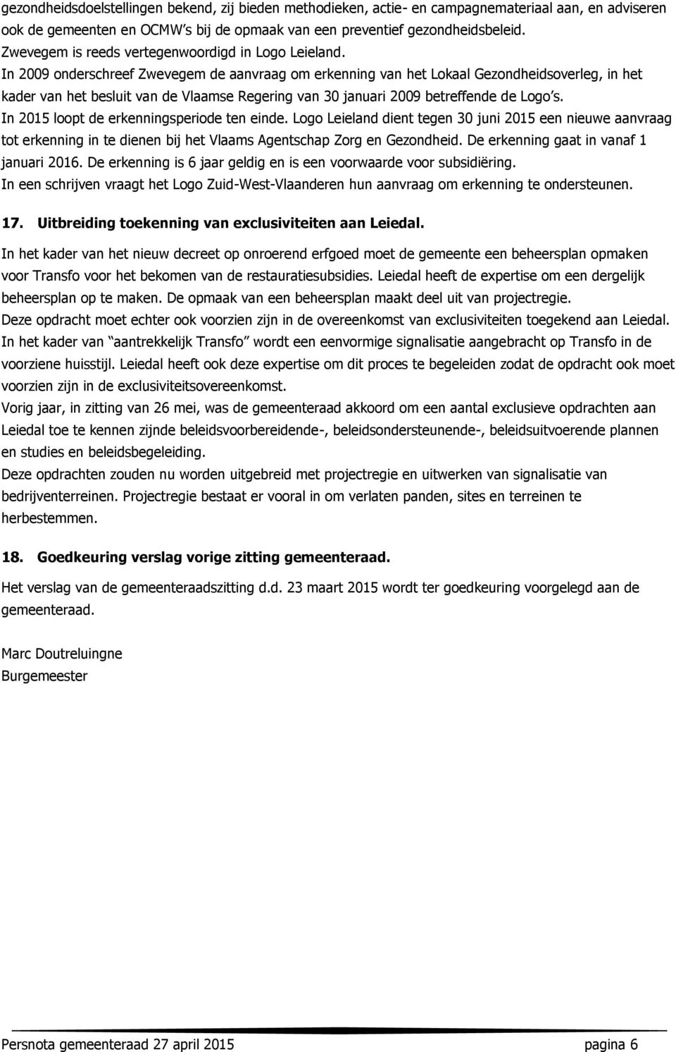 In 2009 onderschreef Zwevegem de aanvraag om erkenning van het Lokaal Gezondheidsoverleg, in het kader van het besluit van de Vlaamse Regering van 30 januari 2009 betreffende de Logo s.