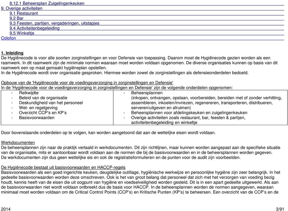 D divrs orgaisatis ku op basis va dit raamwrk op maat gmaakt hygiëpla opstll. I d Hygiëcod wordt ovr orgaisati gsprok. Hirm word zowl d zorgistllig als dfsiodrdl bdold.