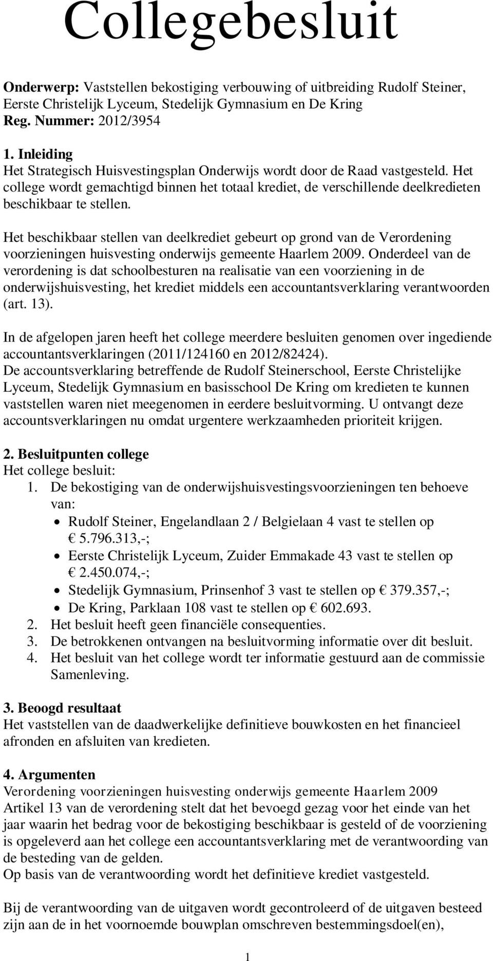 Het beschikbaar stellen van deelkrediet gebeurt op grond van de Verordening voorzieningen huisvesting onderwijs gemeente Haarlem 2009.