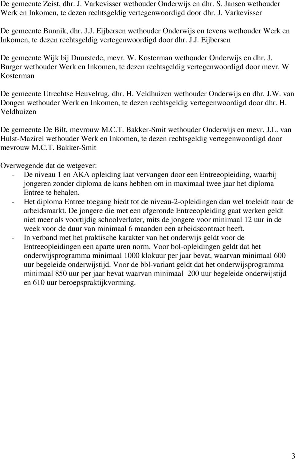 W Kosterman De gemeente Utrechtse Heuvelrug, dhr. H. Veldhuizen wethouder Onderwijs en dhr. J.W. van Dongen wethouder Werk en Inkomen, te dezen rechtsgeldig vertegenwoordigd door dhr. H. Veldhuizen De gemeente De Bilt, mevrouw M.