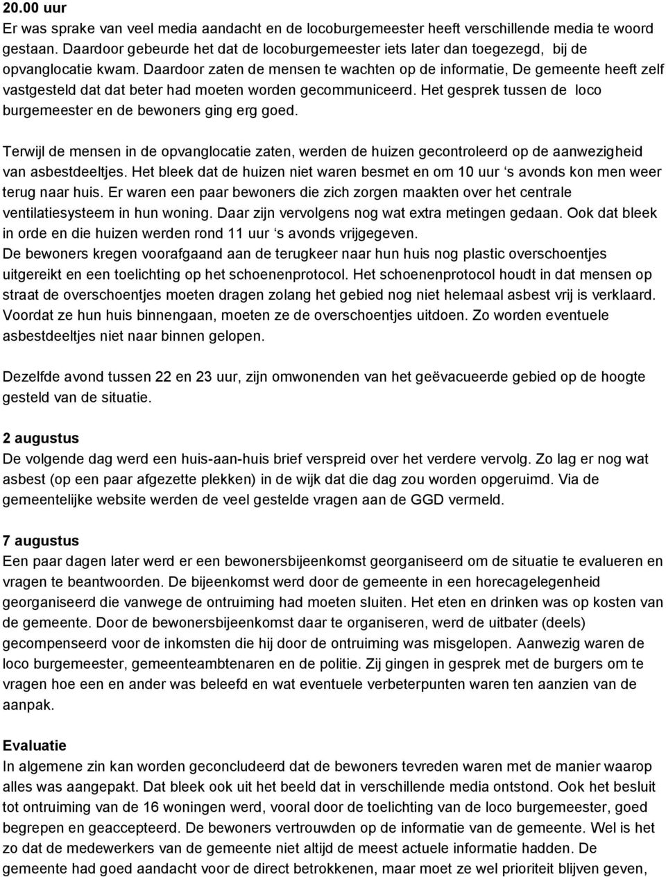 Daardoor zaten de mensen te wachten op de informatie, De gemeente heeft zelf vastgesteld dat dat beter had moeten worden gecommuniceerd.