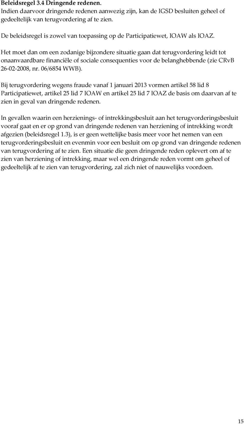 Het moet dan om een zodanige bijzondere situatie gaan dat terugvordering leidt tot onaanvaardbare financiële of sociale consequenties voor de belanghebbende (zie CRvB 26-02-2008, nr. 06/6854 WWB).