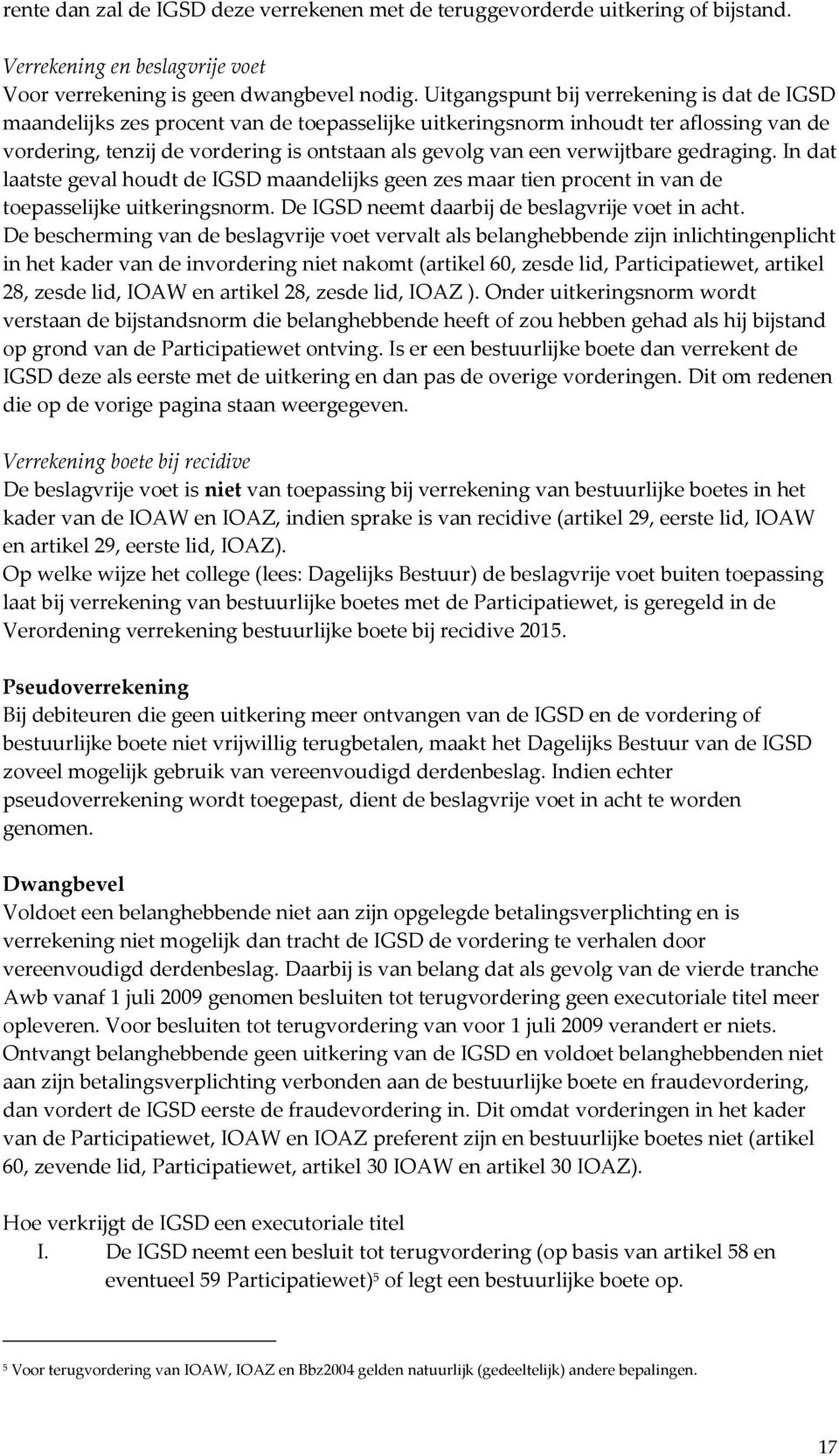 verwijtbare gedraging. In dat laatste geval houdt de IGSD maandelijks geen zes maar tien procent in van de toepasselijke uitkeringsnorm. De IGSD neemt daarbij de beslagvrije voet in acht.