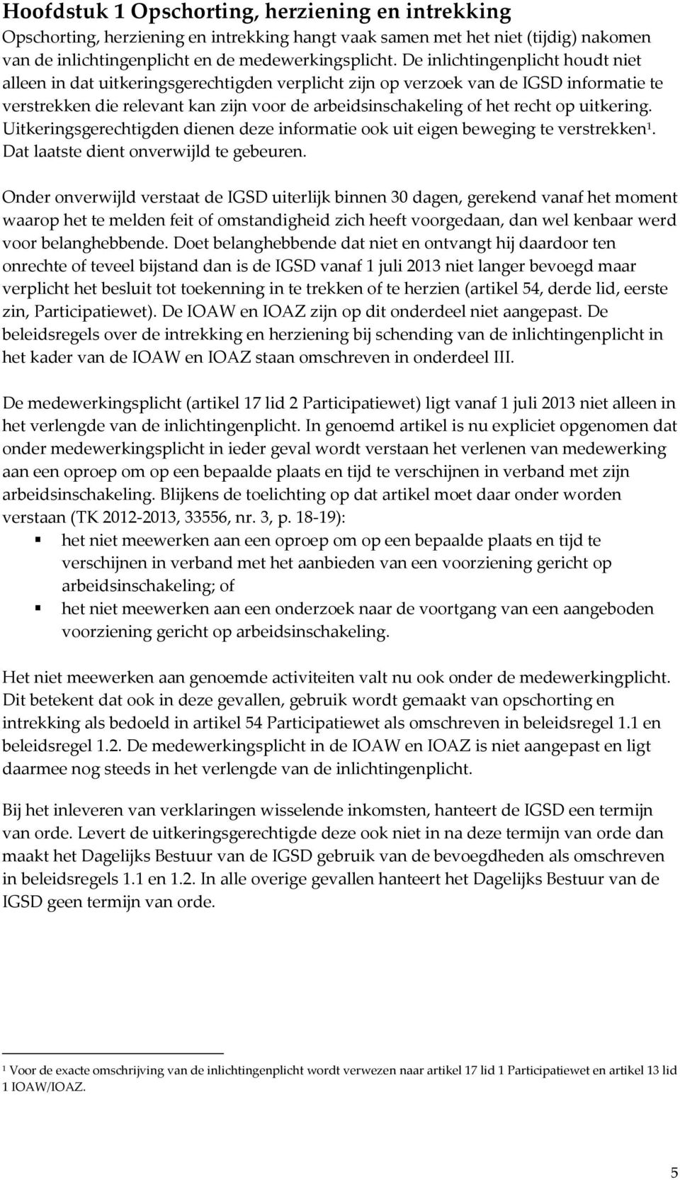 uitkering. Uitkeringsgerechtigden dienen deze informatie ook uit eigen beweging te verstrekken 1. Dat laatste dient onverwijld te gebeuren.