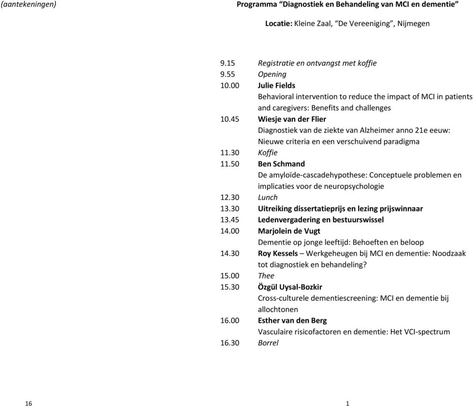 45 Wiesje van der Flier Diagnostiek van de ziekte van Alzheimer anno 21e eeuw: Nieuwe criteria en een verschuivend paradigma 11.30 Koffie 11.