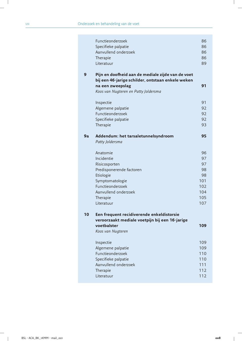 95 Patty Joldersma Anatomie 96 Incidentie 97 Risicosporten 97 Predisponerende factoren 98 Etiologie 98 Symptomatologie 101 Functieonderzoek 102 Aanvullend onderzoek 104 Therapie 105 Literatuur 107 10