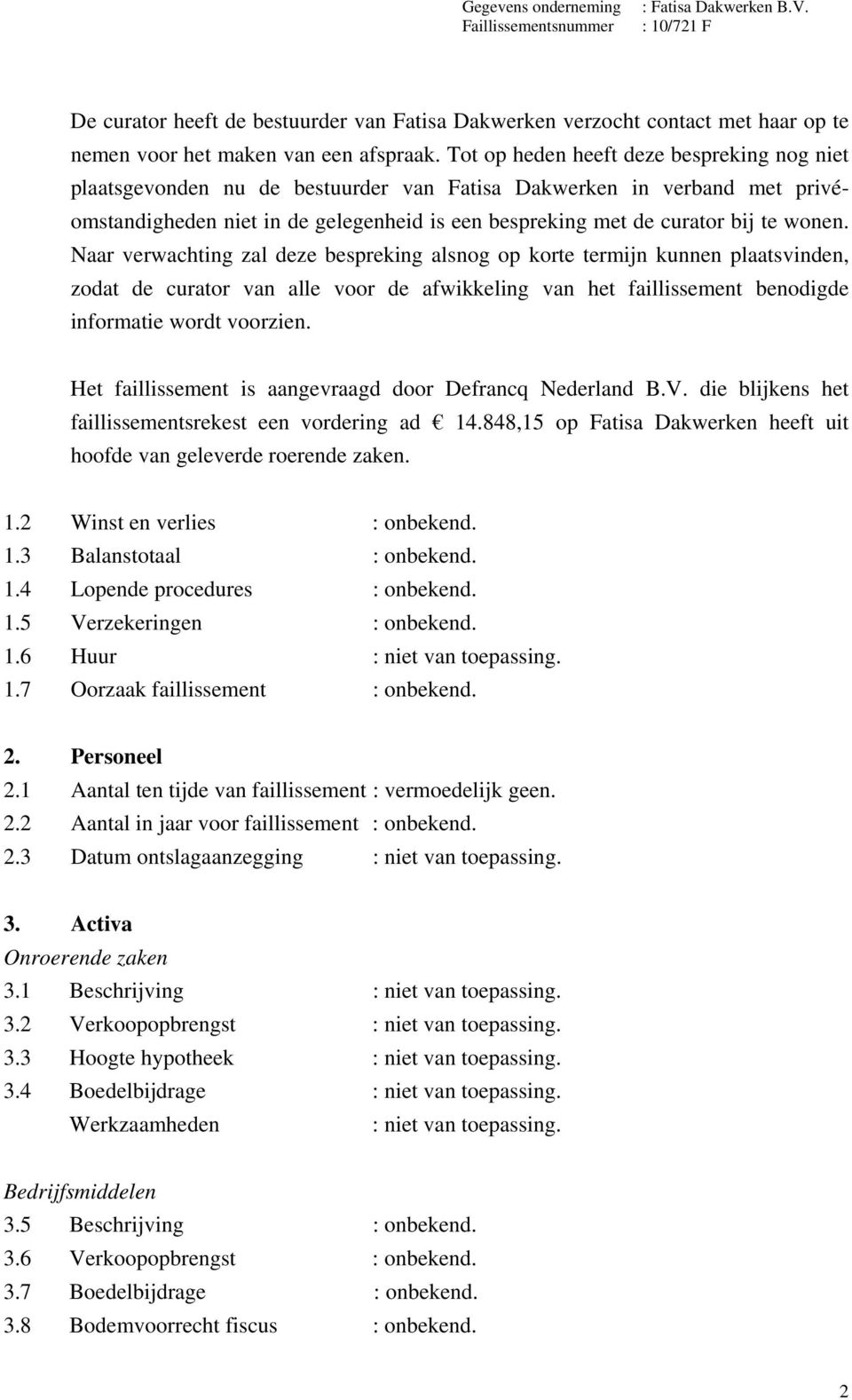 wonen. Naar verwachting zal deze bespreking alsnog op korte termijn kunnen plaatsvinden, zodat de curator van alle voor de afwikkeling van het faillissement benodigde informatie wordt voorzien.