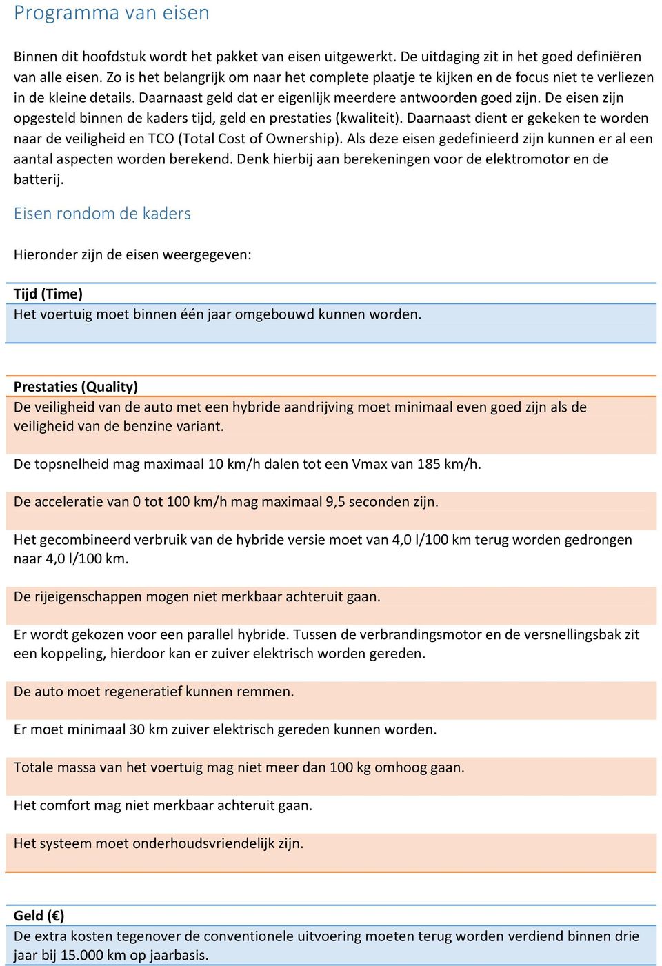 De eisen zijn opgesteld binnen de kaders tijd, geld en prestaties (kwaliteit). Daarnaast dient er gekeken te worden naar de veiligheid en TCO (Total Cost of Ownership).