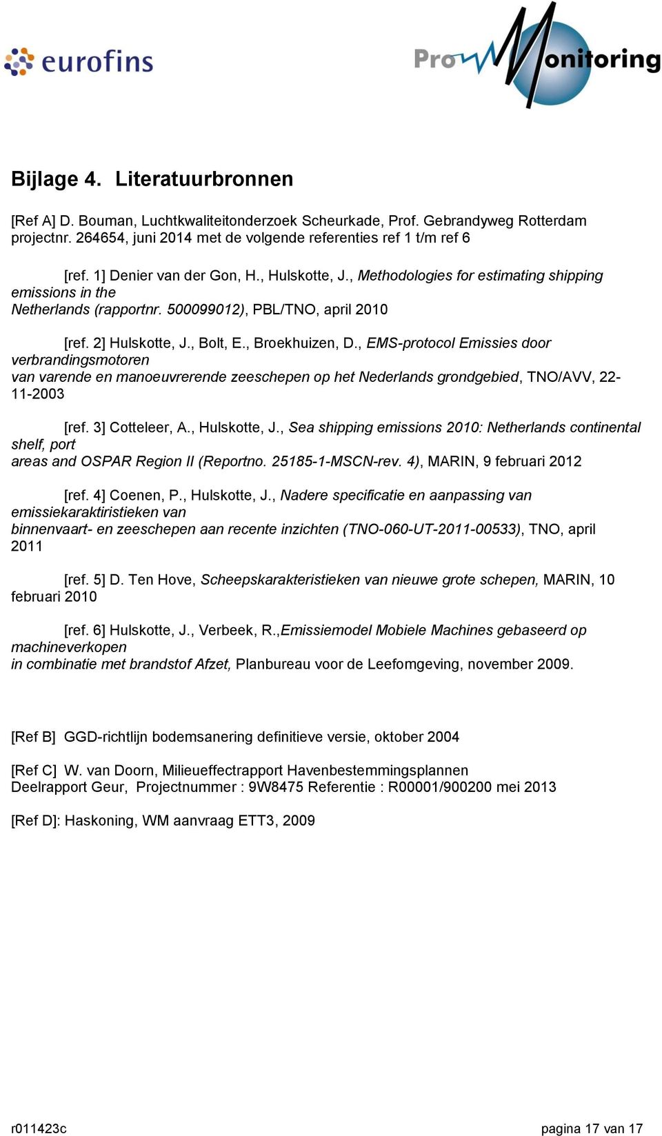 , Broekhuizen, D., EMS-protocol s door verbrandingsmotoren van varende en manoeuvrerende zeeschepen op het Nederlands grondgebied, TNO/AVV, 22-11-2003 [ref. 3] Cotteleer, A., Hulskotte, J.