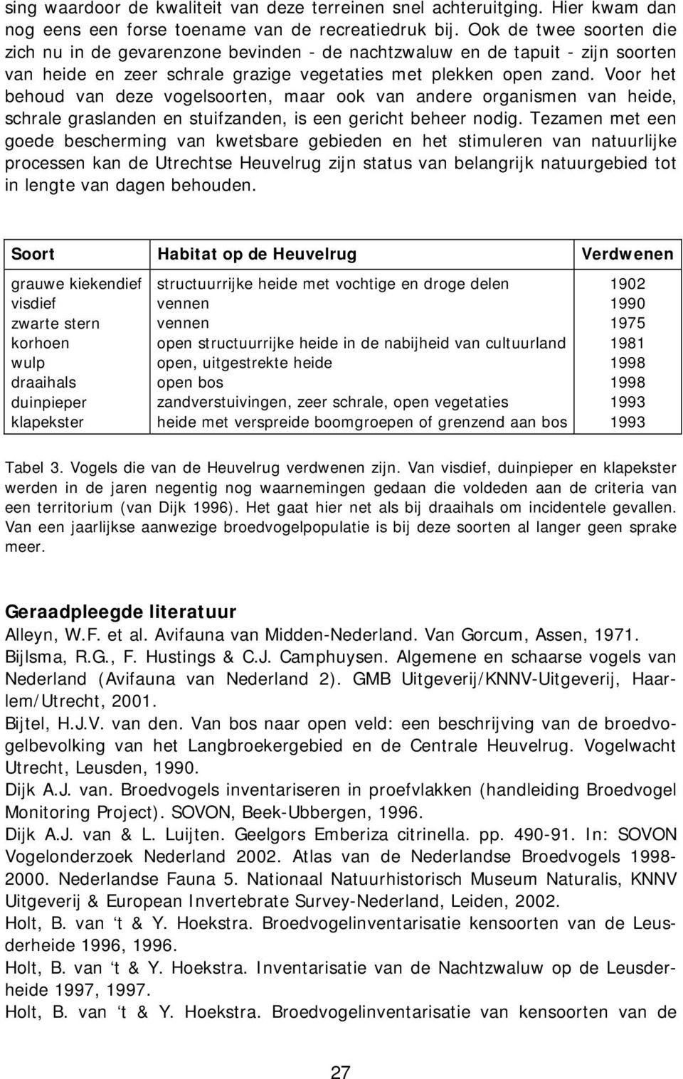 Voor het behoud van deze vogelsoorten, maar ook van andere organismen van heide, schrale graslanden en stuifzanden, is een gericht beheer nodig.