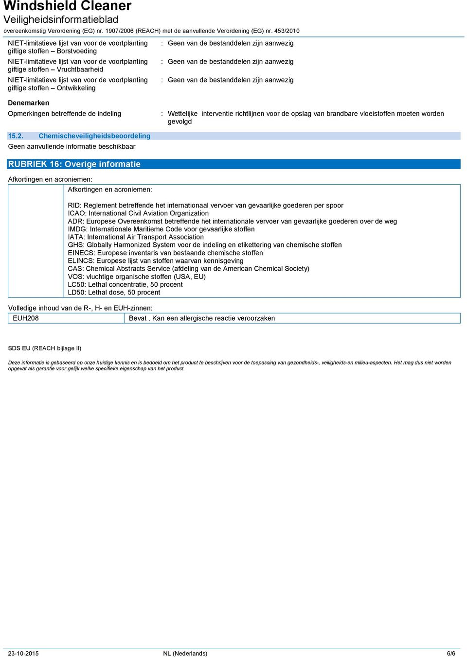 Chemischeveiligheidsbeoordeling RUBRIEK 16: Overige informatie Afkortingen en acroniemen: Afkortingen en acroniemen: RID: Reglement betreffende het internationaal vervoer van gevaarlijke goederen per