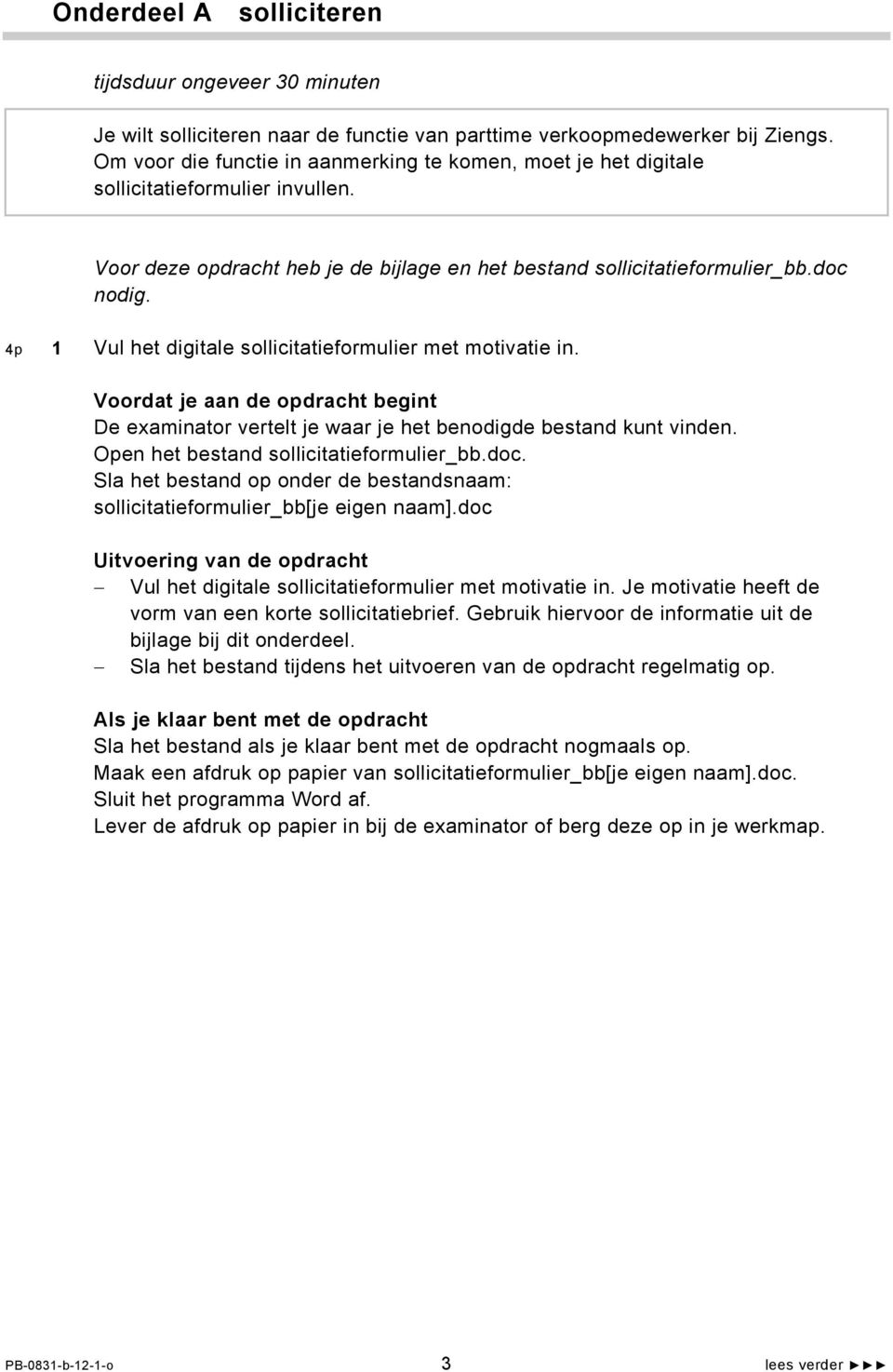 4p 1 Vul het digitale sollicitatieformulier met motivatie in. Voordat je aan de opdracht begint De examinator vertelt je waar je het benodigde bestand kunt vinden.