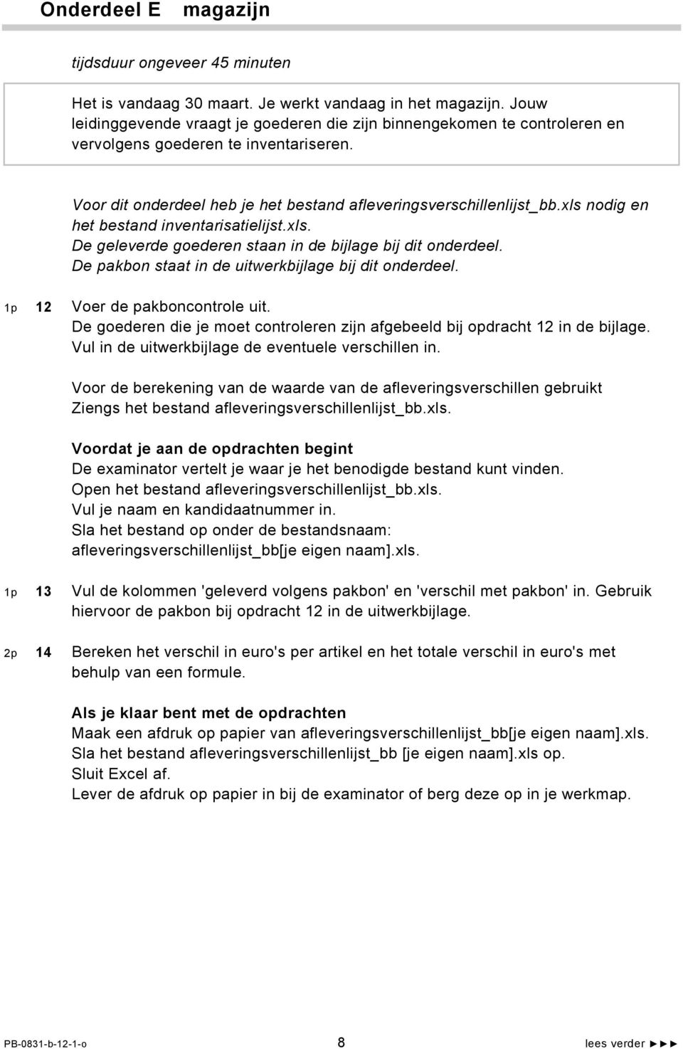 xls nodig en het bestand inventarisatielijst.xls. De geleverde goederen staan in de bijlage bij dit onderdeel. De pakbon staat in de uitwerkbijlage bij dit onderdeel. 1p 12 Voer de pakboncontrole uit.