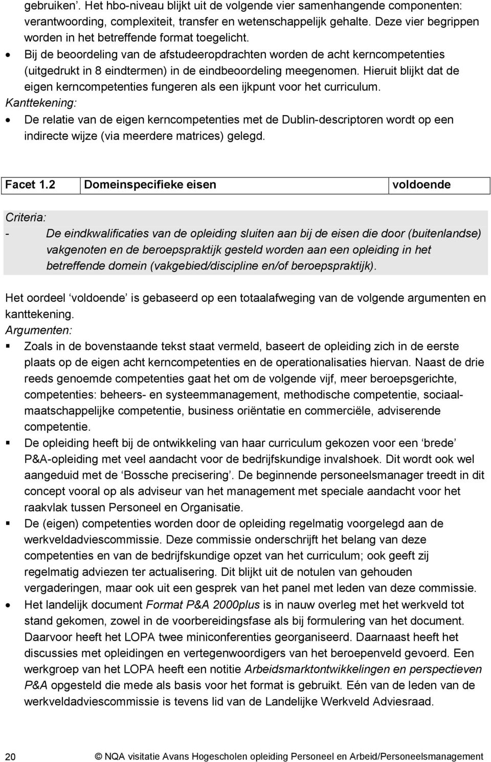 Bij de beoordeling van de afstudeeropdrachten worden de acht kerncompetenties (uitgedrukt in 8 eindtermen) in de eindbeoordeling meegenomen.