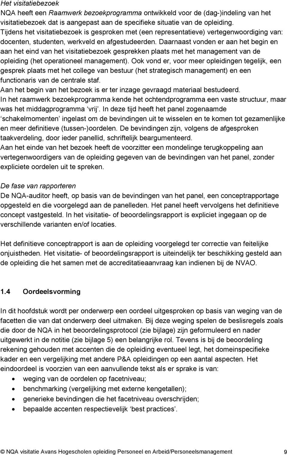 Daarnaast vonden er aan het begin en aan het eind van het visitatiebezoek gesprekken plaats met het management van de opleiding (het operationeel management).