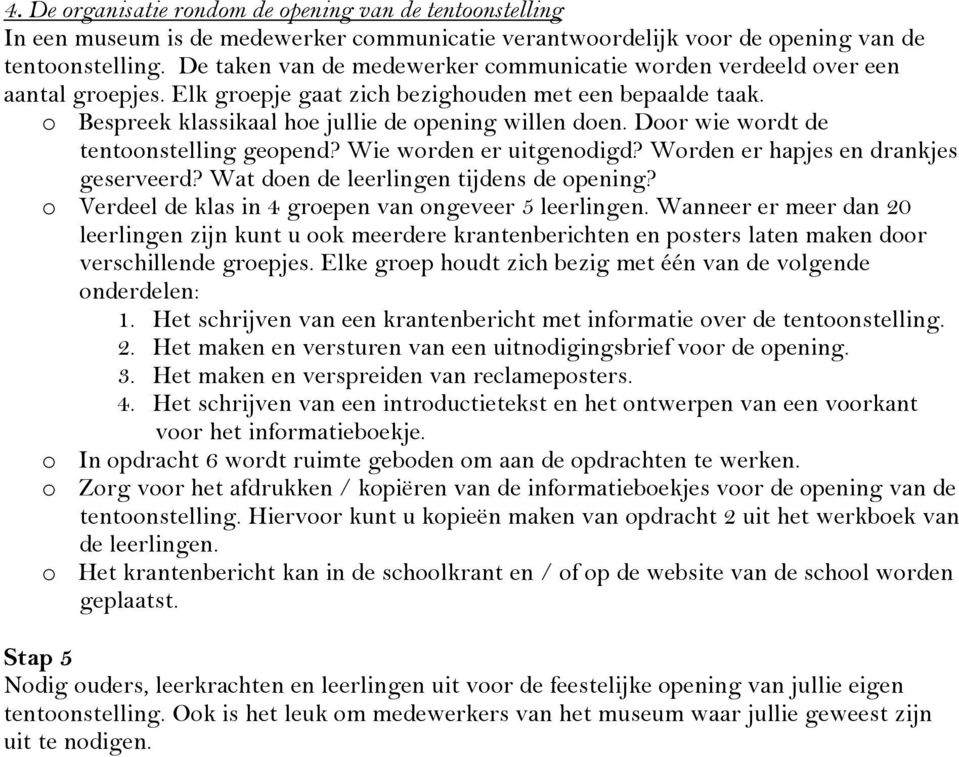 Door wie wordt de tentoonstelling geopend? Wie worden er uitgenodigd? Worden er hapjes en drankjes geserveerd? Wat doen de leerlingen tijdens de opening?