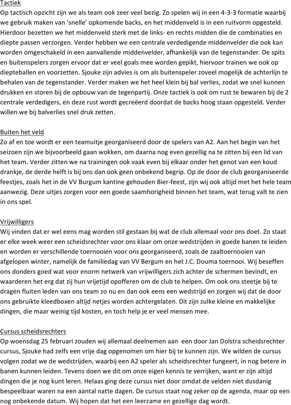 Hierdoor bezetten we het middenveld sterk met de links- en rechts midden die de combinaties en diepte passen verzorgen.